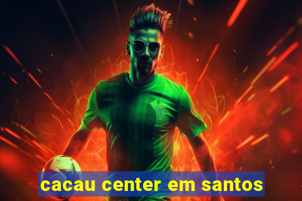 cacau center em santos